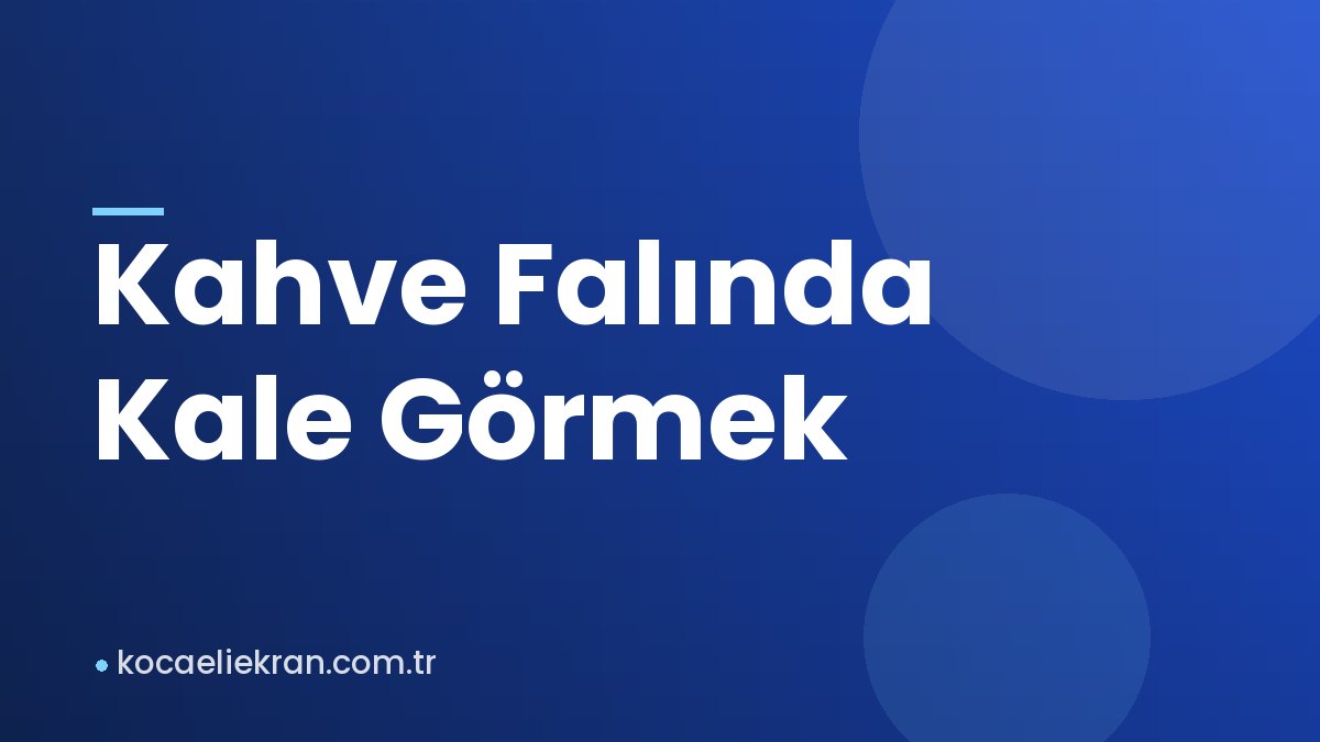 Kahve Falında Kale Görmek